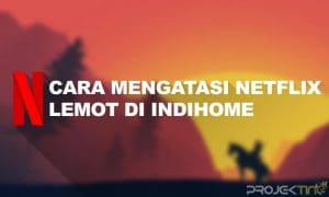 Cara Mengatasi Netflix Lemot di Indihome