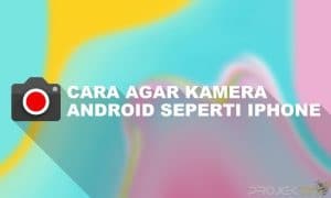 Cara Agar Kamera Android Seperti iPhone