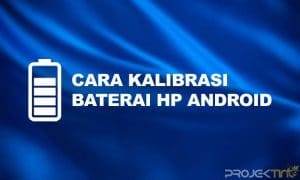 Cara Kalibrasi Baterai HP Android Tanpa Aplikasi