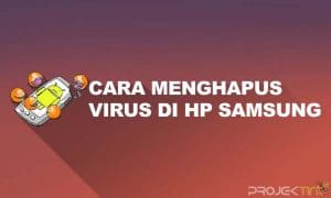 Cara Menghapus Virus di hp Samsung Tanpa Aplikasi