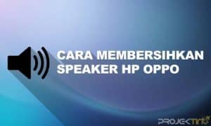 Cara Membersihkan Speaker Hp OPPO