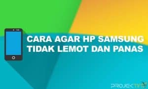 Cara Agar Hp Samsung Tidak Lemot dan Panas