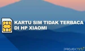 Mengatasi Kartu SIM Tidak Terbaca di Xiaomi