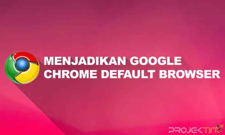 Cara Menjadikan Google Chrome Sebagai Default Browser di Android